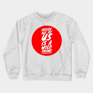 Inside all of us is a wild thing Crewneck Sweatshirt